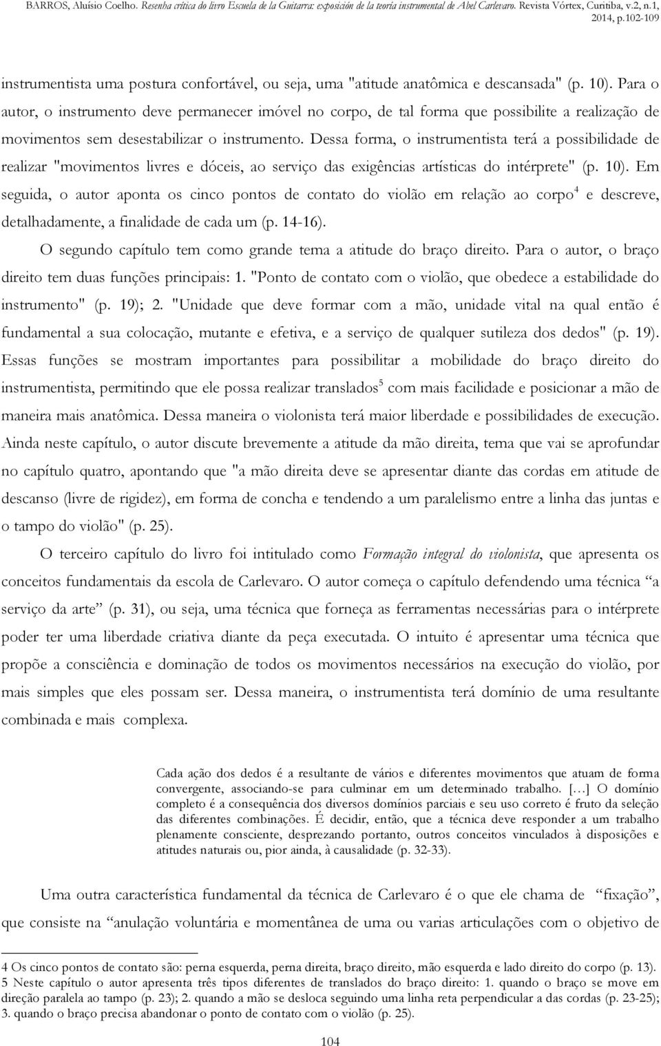 Dessa forma, o instrumentista terá a possibilidade de realizar "movimentos livres e dóceis, ao serviço das exigências artísticas do intérprete" (p. 10).