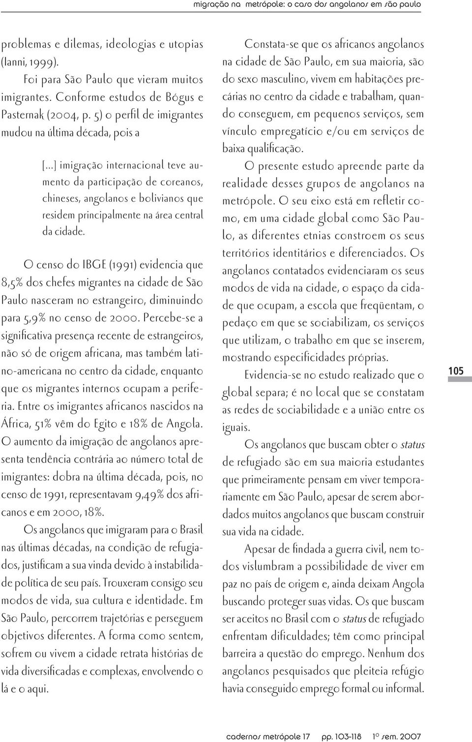 ..] imigração internacional teve aumento da participação de coreanos, chineses, angolanos e bolivianos que residem principalmente na área central da cidade.