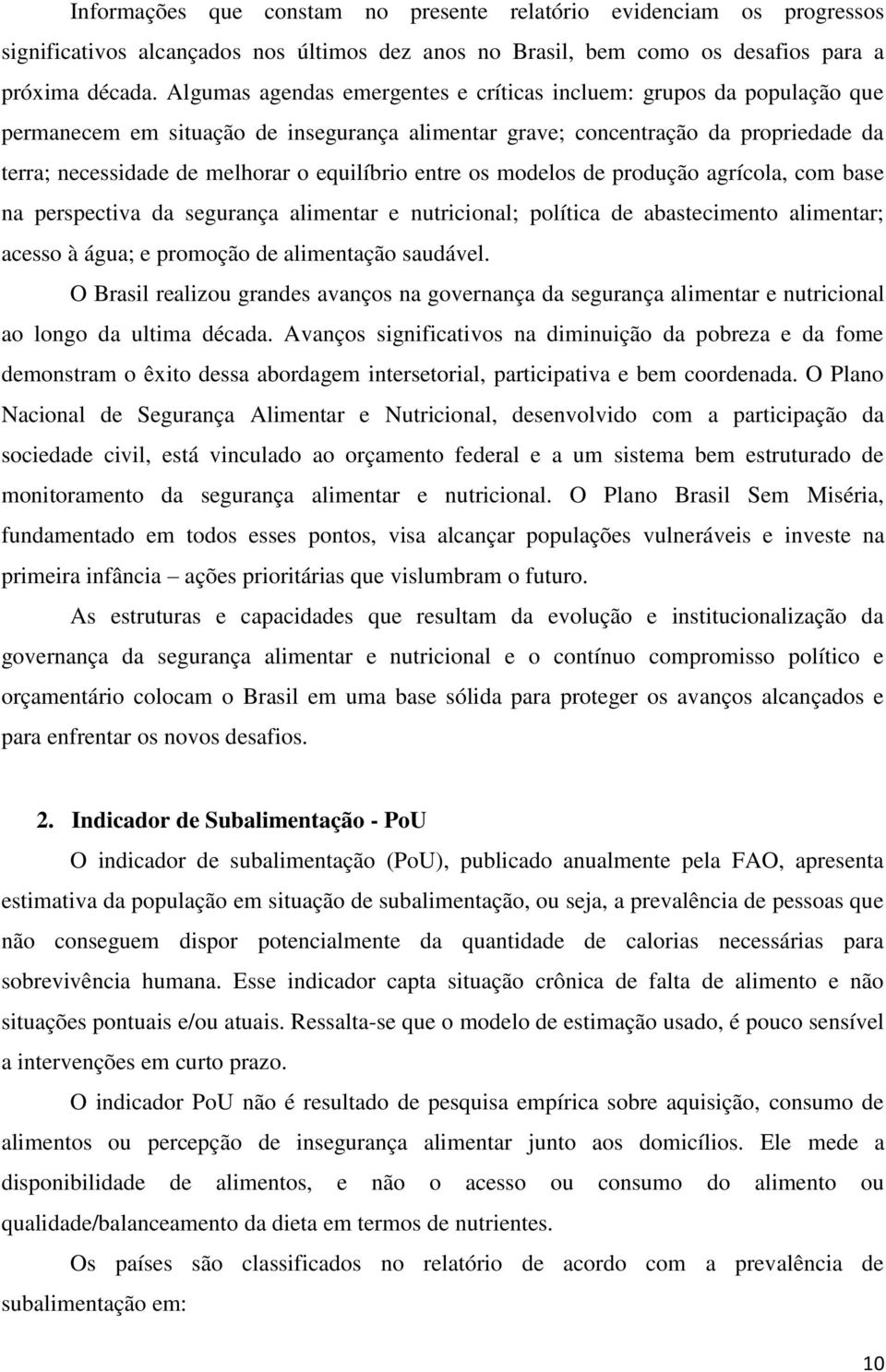 equilíbrio entre os modelos de produção agrícola, com base na perspectiva da segurança alimentar e nutricional; política de abastecimento alimentar; acesso à água; e promoção de alimentação saudável.