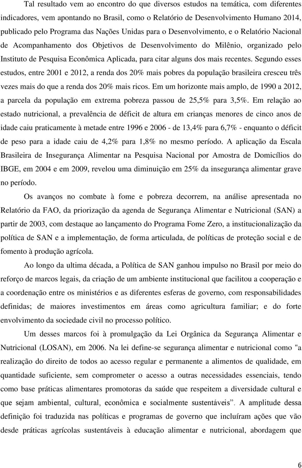 dos mais recentes. Segundo esses estudos, entre 2001 e 2012, a renda dos 20% mais pobres da população brasileira cresceu três vezes mais do que a renda dos 20% mais ricos.