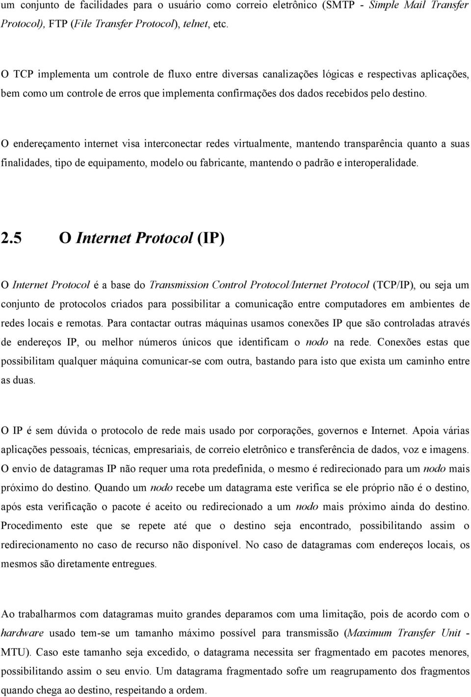 O endereçamento internet visa interconectar redes virtualmente, mantendo transparência quanto a suas finalidades, tipo de equipamento, modelo ou fabricante, mantendo o padrão e interoperalidade. 2.