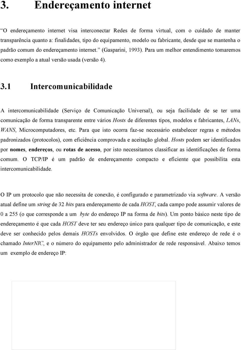 1 Intercomunicabilidade A intercomunicabilidade (Serviço de Comunicação Universal), ou seja facilidade de se ter uma comunicação de forma transparente entre vários Hosts de diferentes tipos, modelos