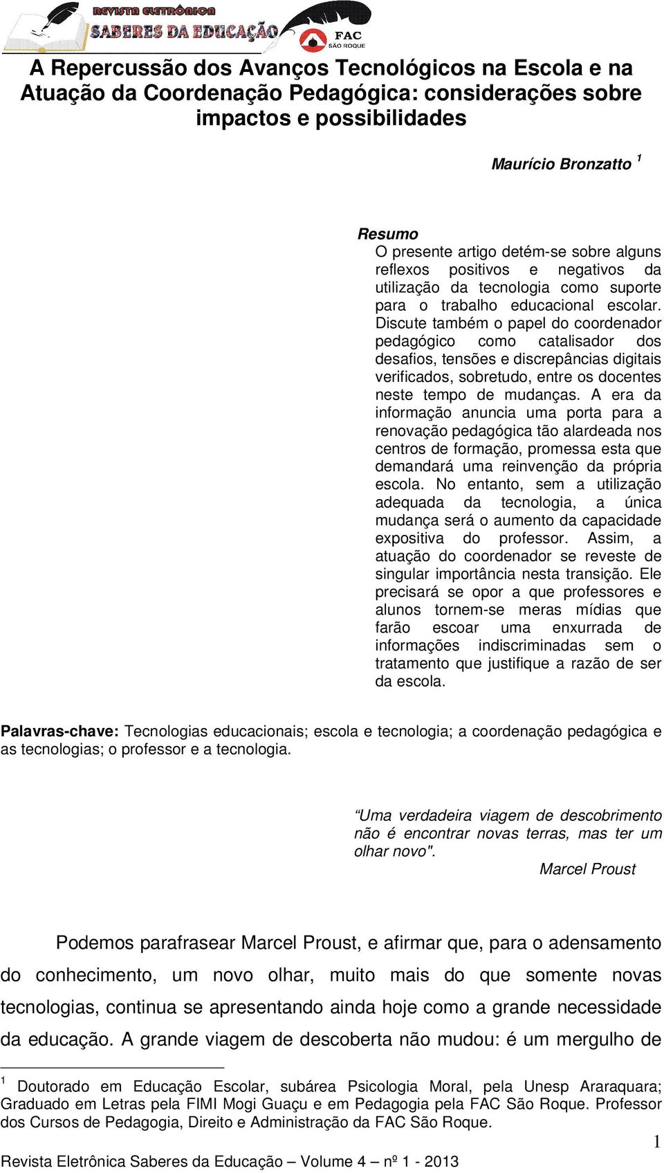 Discute também o papel do coordenador pedagógico como catalisador dos desafios, tensões e discrepâncias digitais verificados, sobretudo, entre os docentes neste tempo de mudanças.