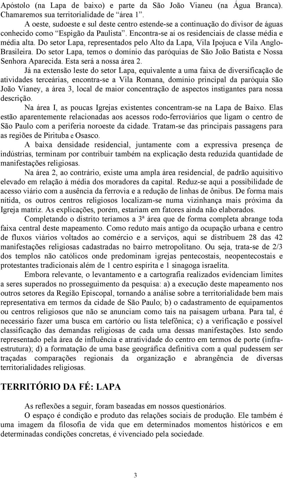 Do setor Lapa, representados pelo Alto da Lapa, Vila Ipojuca e Vila Anglo- Brasileira. Do setor Lapa, temos o domínio das paróquias de São João Batista e Nossa Senhora Aparecida.