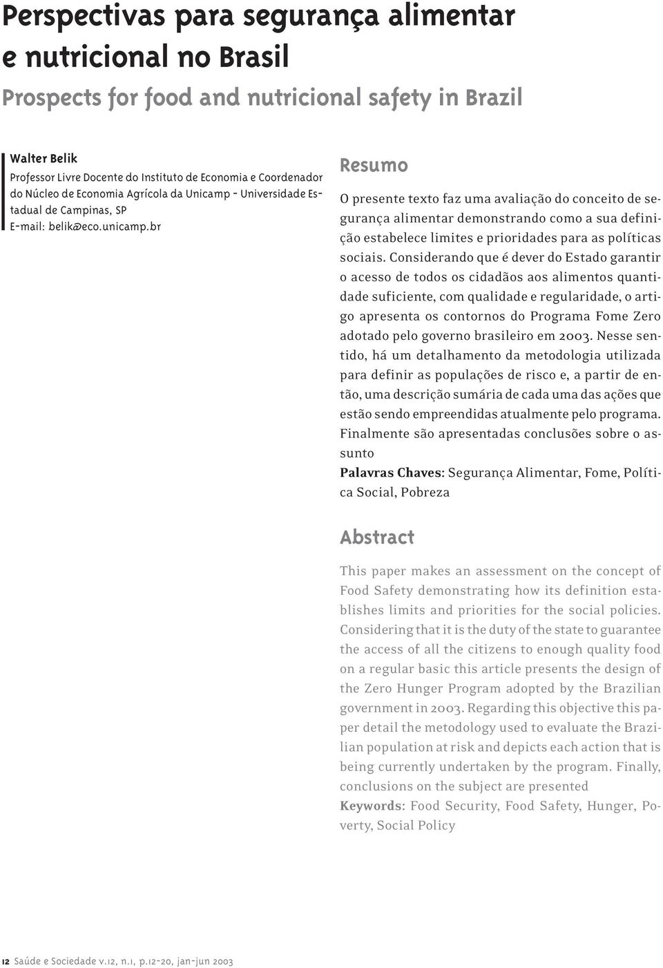 br Resumo O presente texto faz uma avaliação do conceito de segurança alimentar demonstrando como a sua definição estabelece limites e prioridades para as políticas sociais.