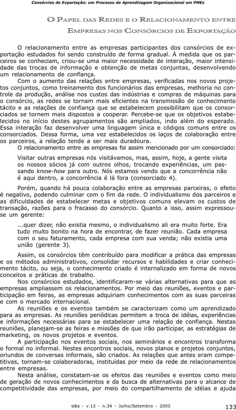 À medida que os parceiros se conheciam, criou-se uma maior necessidade de interação, maior intensidade das trocas de informação e obtenção de metas conjuntas, desenvolvendo um relacionamento de