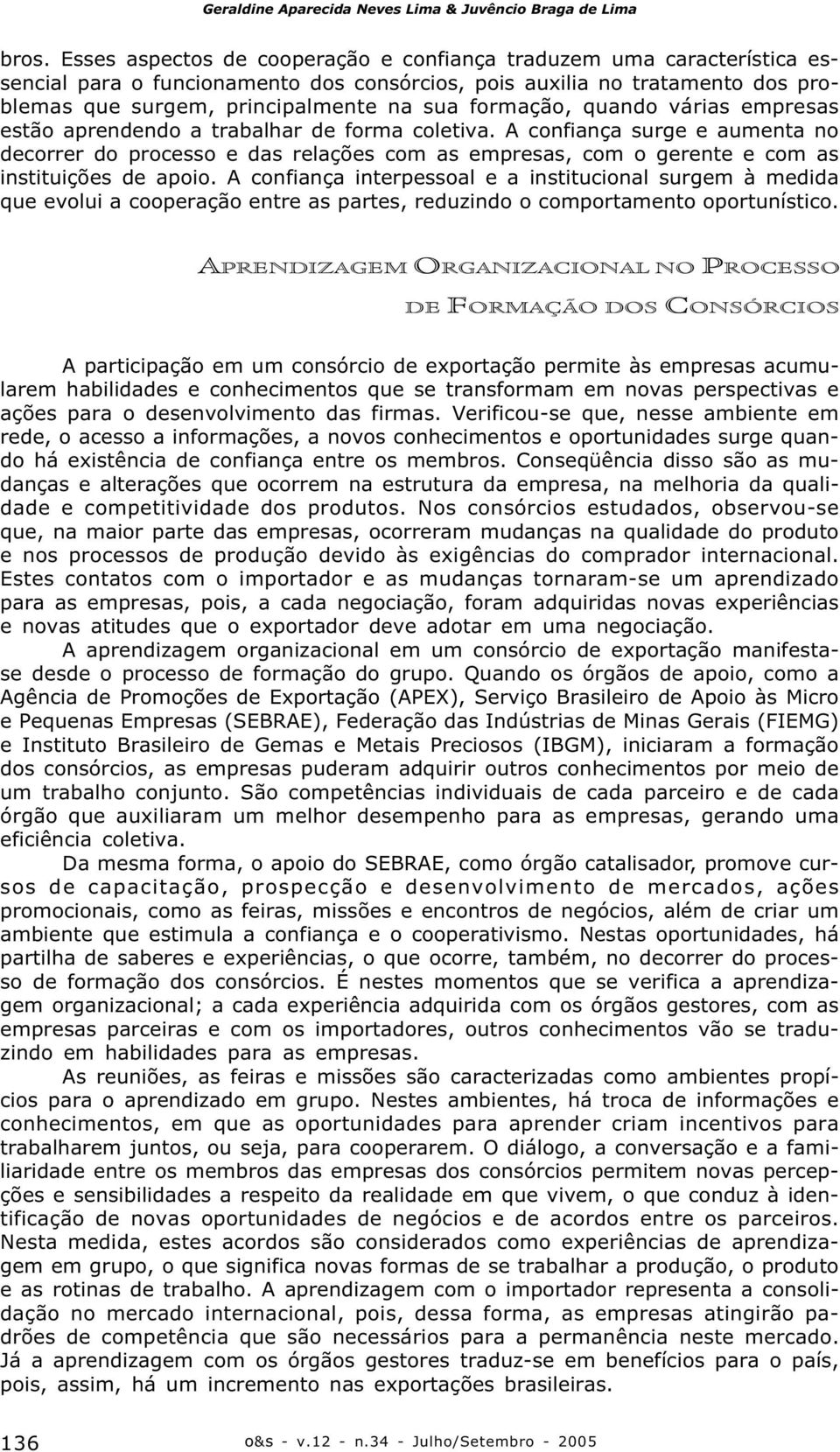 formação, quando várias empresas estão aprendendo a trabalhar de forma coletiva.