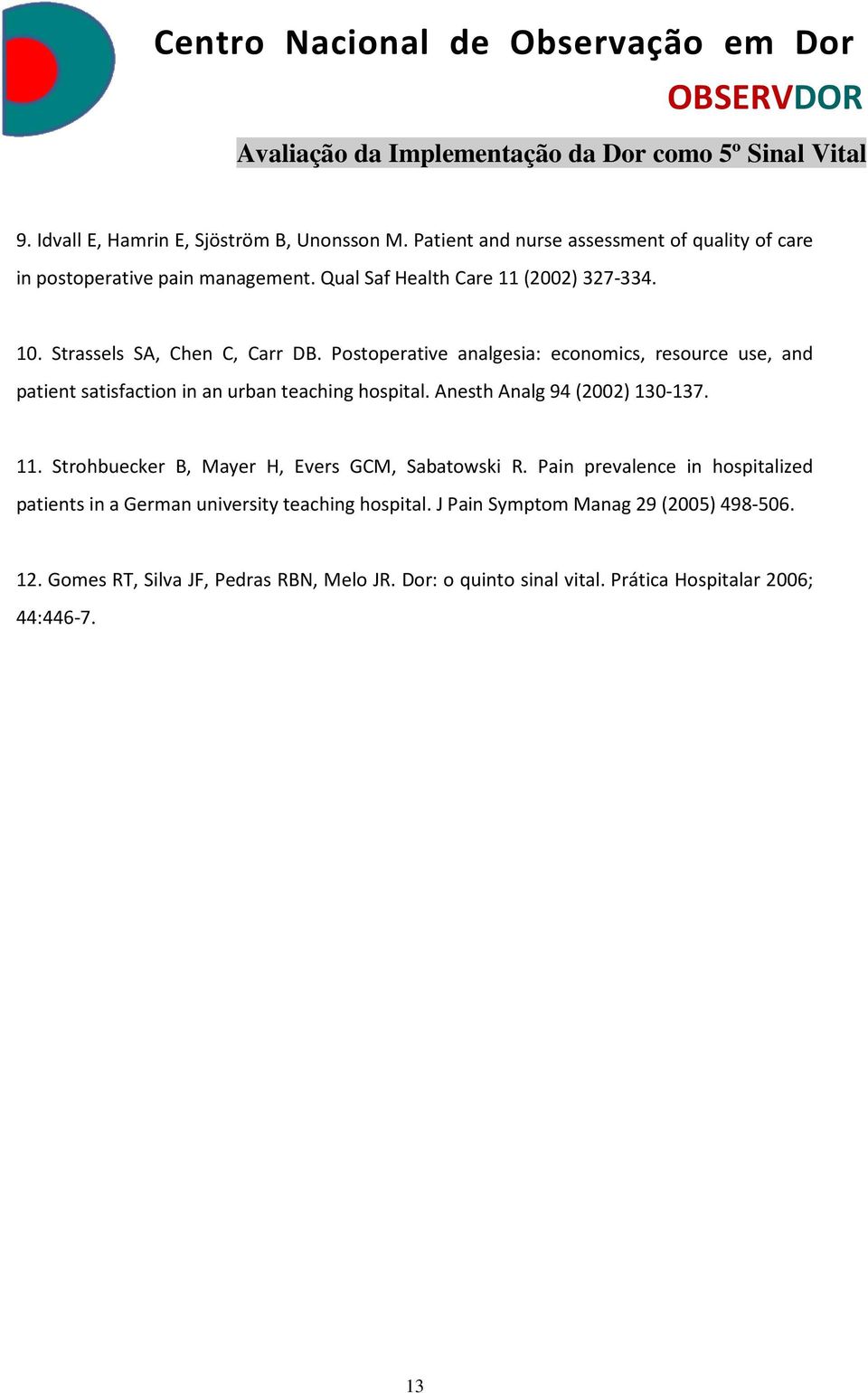 Postoperative analgesia: economics, resource use, and patient satisfaction in an urban teaching hospital. Anesth Analg 94 (2002) 130-137. 11.