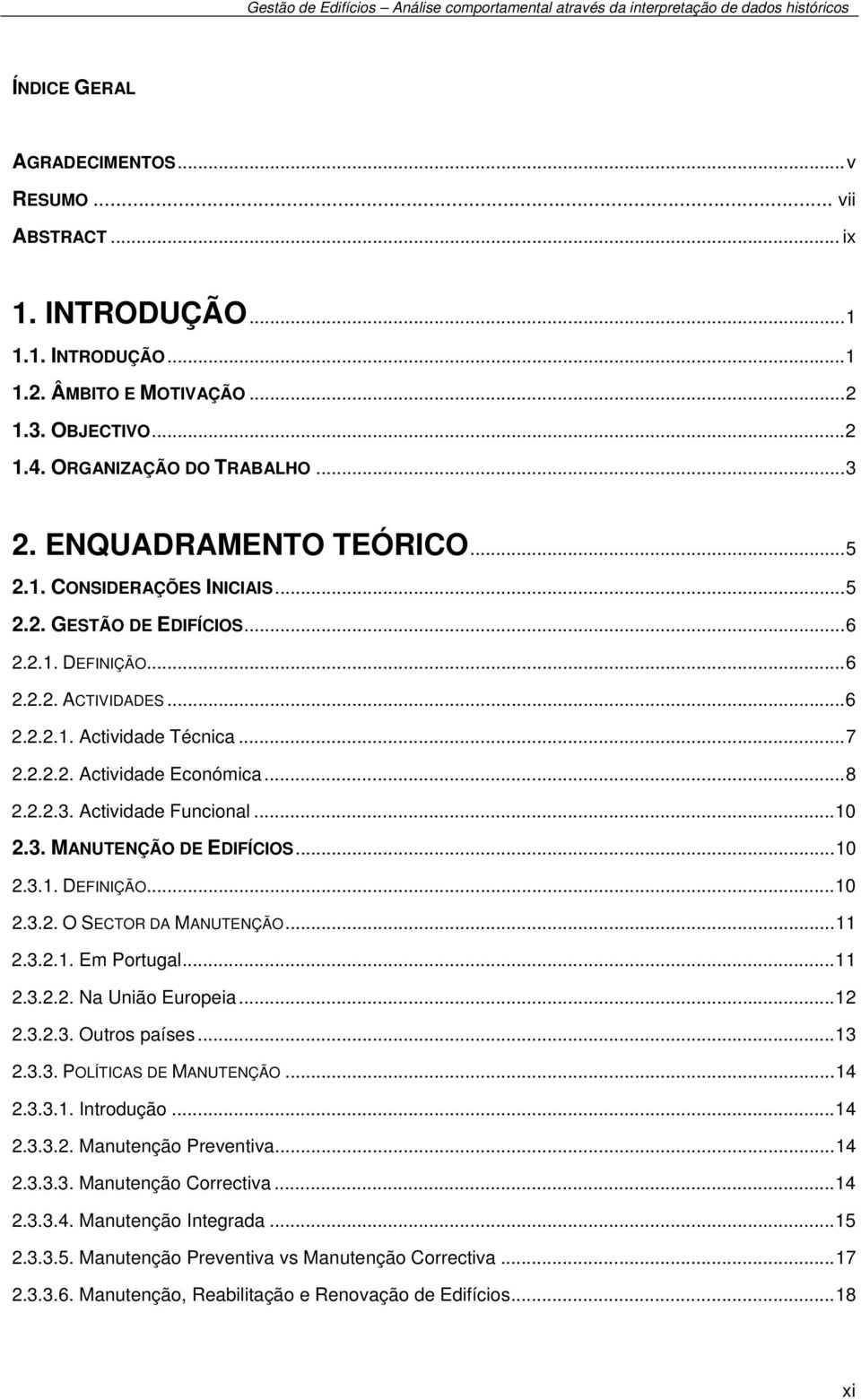 .. 8 2.2.2.3. Actividade Funcional... 10 2.3. MANUTENÇÃO DE EDIFÍCIOS... 10 2.3.1. DEFINIÇÃO... 10 2.3.2. O SECTOR DA MANUTENÇÃO... 11 2.3.2.1. Em Portugal... 11 2.3.2.2. Na União Europeia... 12 2.3.2.3. Outros países.