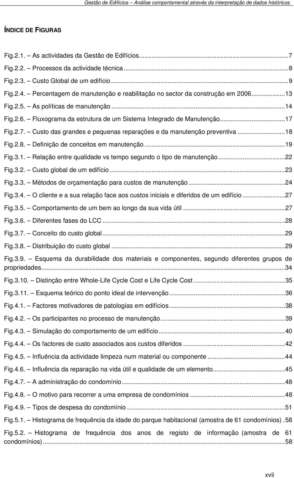 2.7. Custo das grandes e pequenas reparações e da manutenção preventiva... 18 Fig.2.8. Definição de conceitos em manutenção... 19 Fig.3.1. Relação entre qualidade vs tempo segundo o tipo de manutenção.