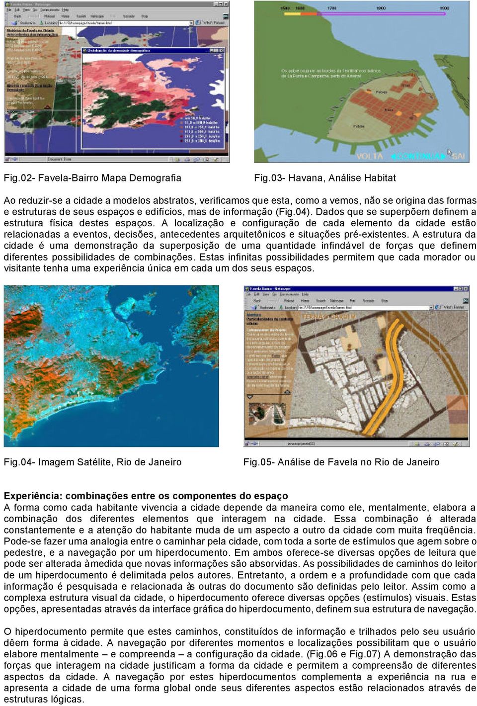 04). Dados que se superpõem definem a estrutura física destes espaços.