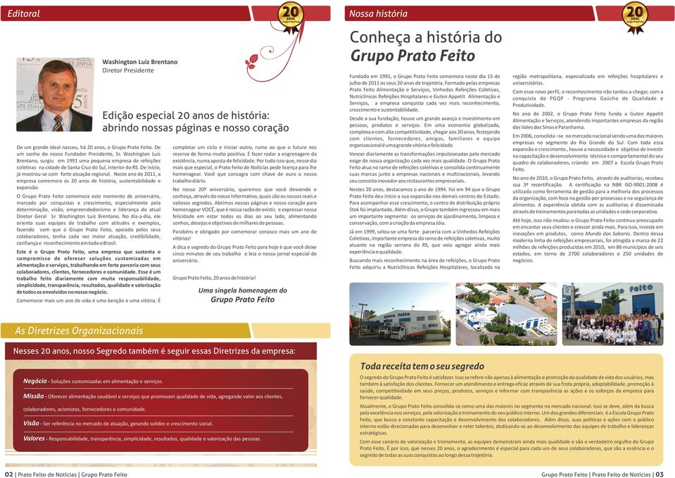 É fazer rodar a engrenagem da Brentano, surgiu em 1991 uma pequena empresa de refeições existência, numa aposta de felicidade.