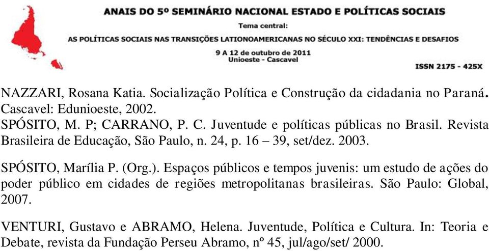 Espaços públicos e tempos juvenis: um estudo de ações do poder público em cidades de regiões metropolitanas brasileiras. São Paulo: Global, 2007.