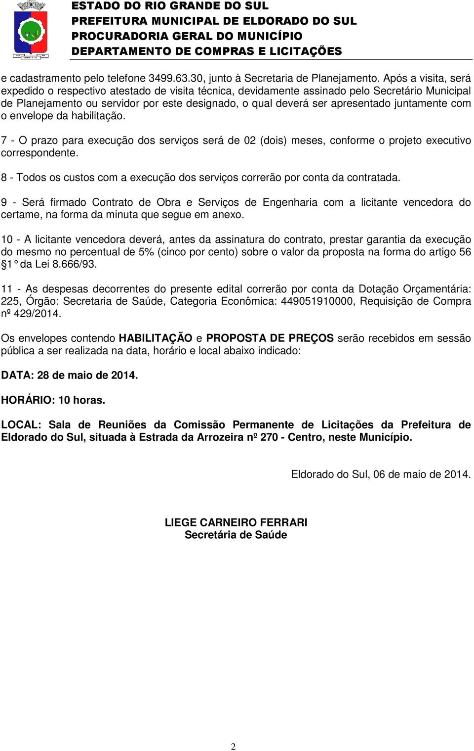 juntamente com o envelope da habilitação. 7 - O prazo para execução dos serviços será de 02 (dois) meses, conforme o projeto executivo correspondente.