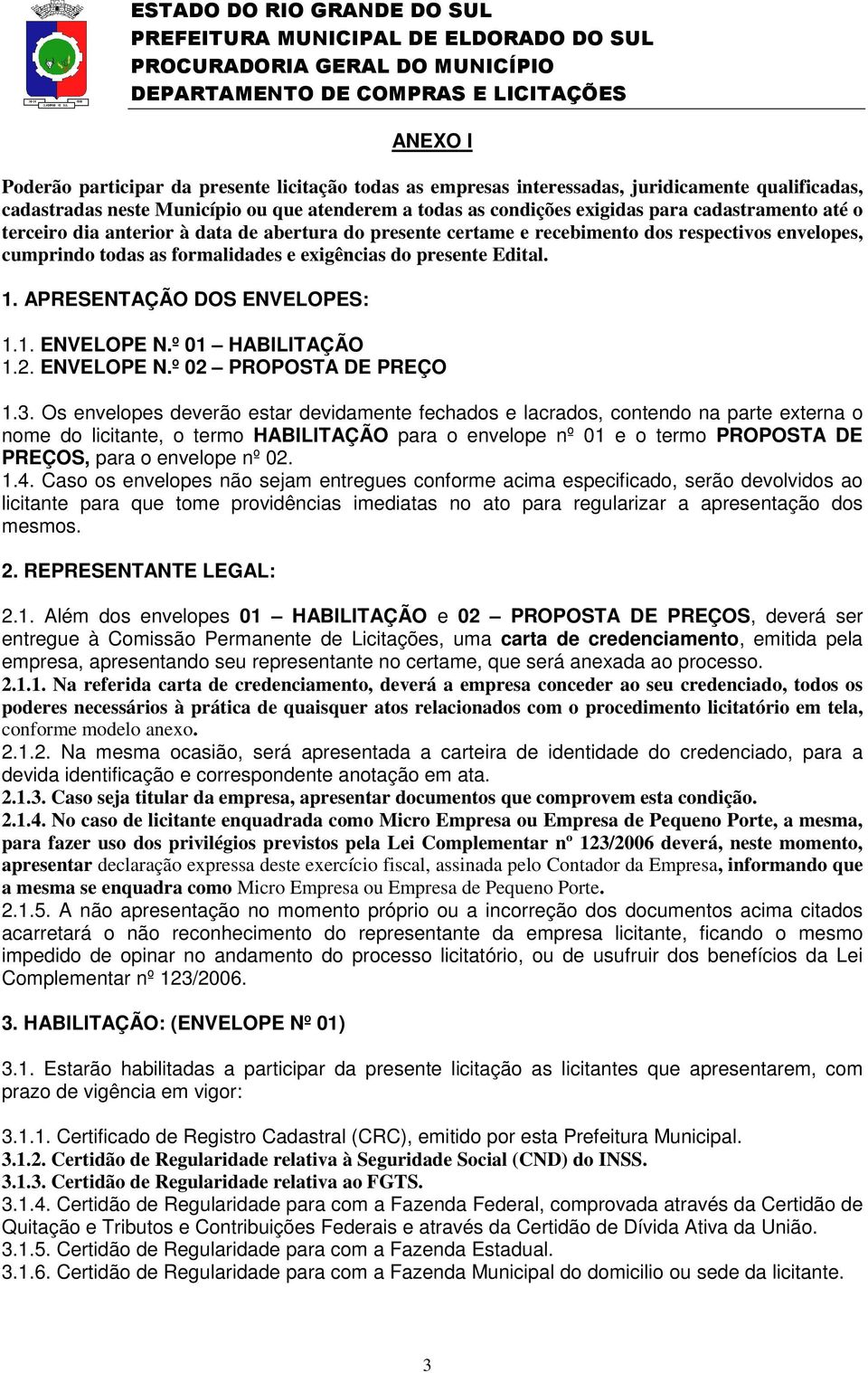 APRESENTAÇÃO DOS ENVELOPES: 1.1. ENVELOPE N.º 01 HABILITAÇÃO 1.2. ENVELOPE N.º 02 PROPOSTA DE PREÇO 1.3.