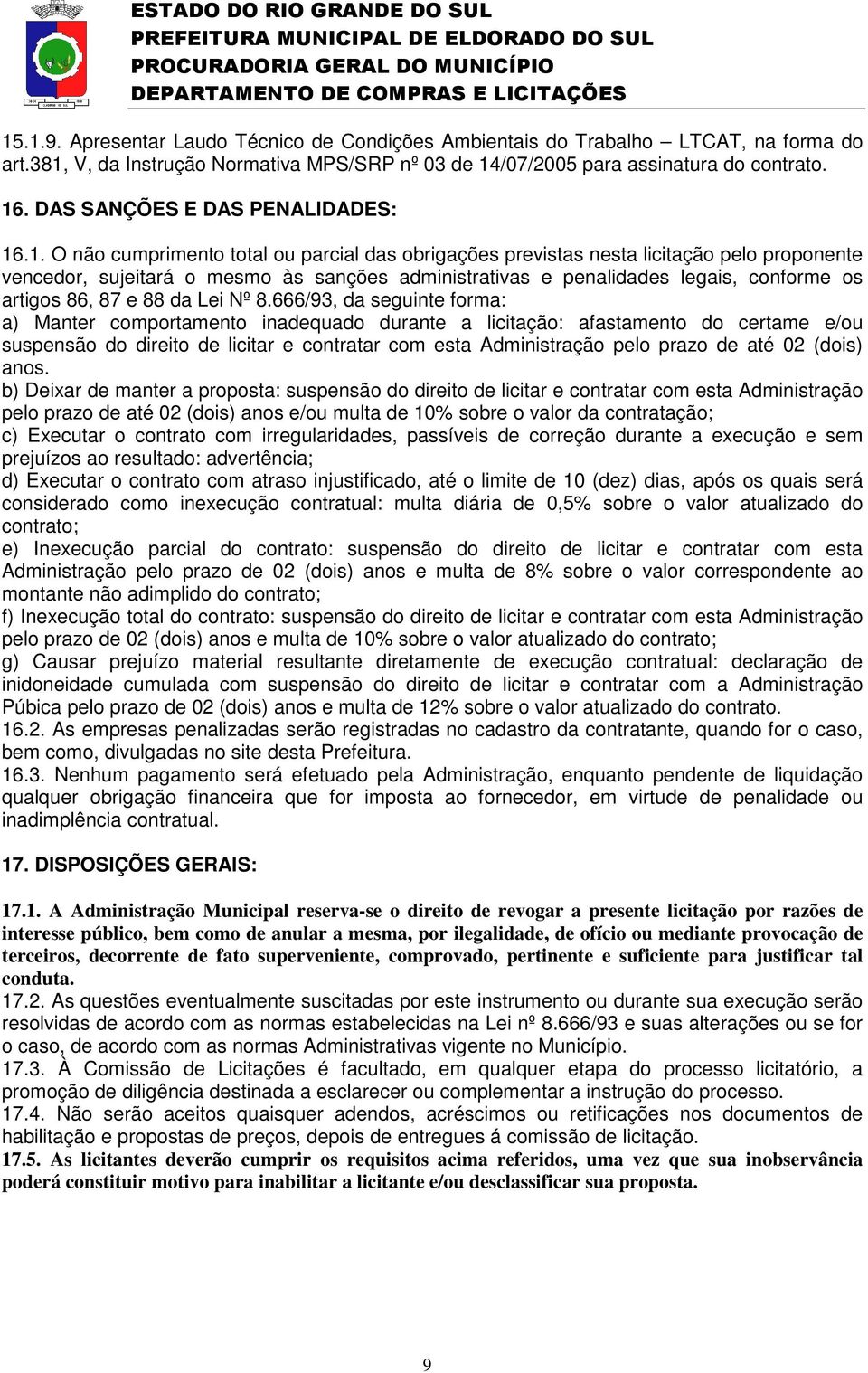 .1. O não cumprimento total ou parcial das obrigações previstas nesta licitação pelo proponente vencedor, sujeitará o mesmo às sanções administrativas e penalidades legais, conforme os artigos 86, 87