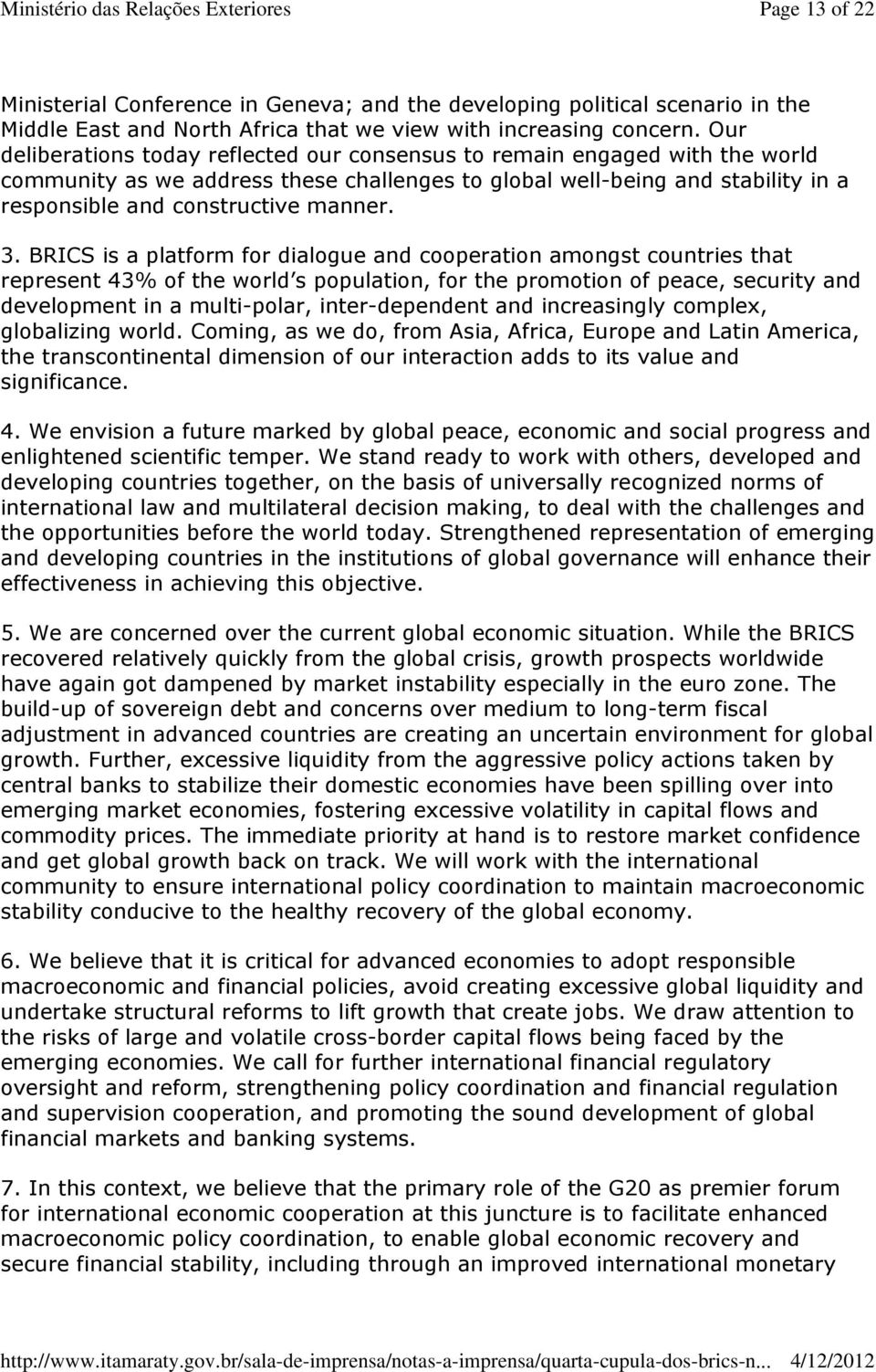 3. BRICS is a platform for dialogue and cooperation amongst countries that represent 43% of the world s population, for the promotion of peace, security and development in a multi-polar,