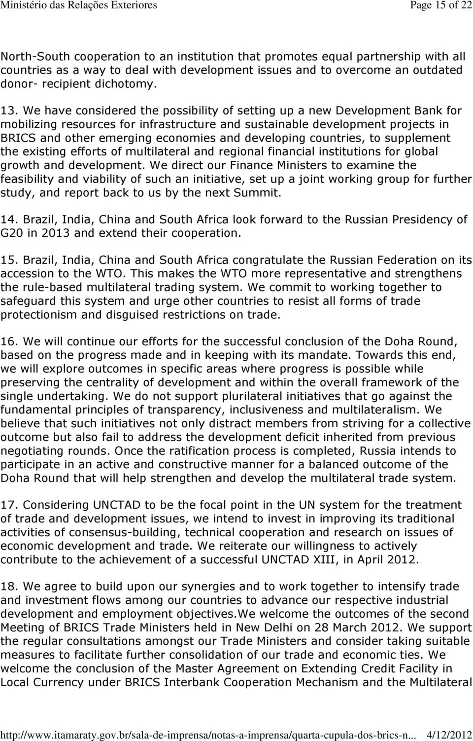 We have considered the possibility of setting up a new Development Bank for mobilizing resources for infrastructure and sustainable development projects in BRICS and other emerging economies and