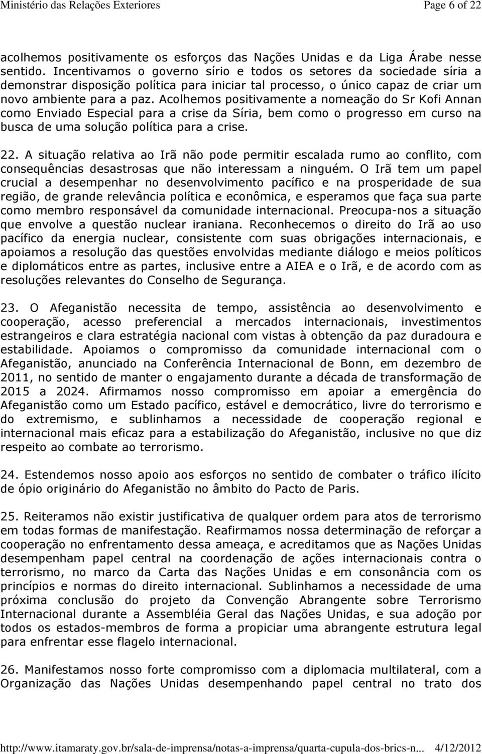 Acolhemos positivamente a nomeação do Sr Kofi Annan como Enviado Especial para a crise da Síria, bem como o progresso em curso na busca de uma solução política para a crise. 22.