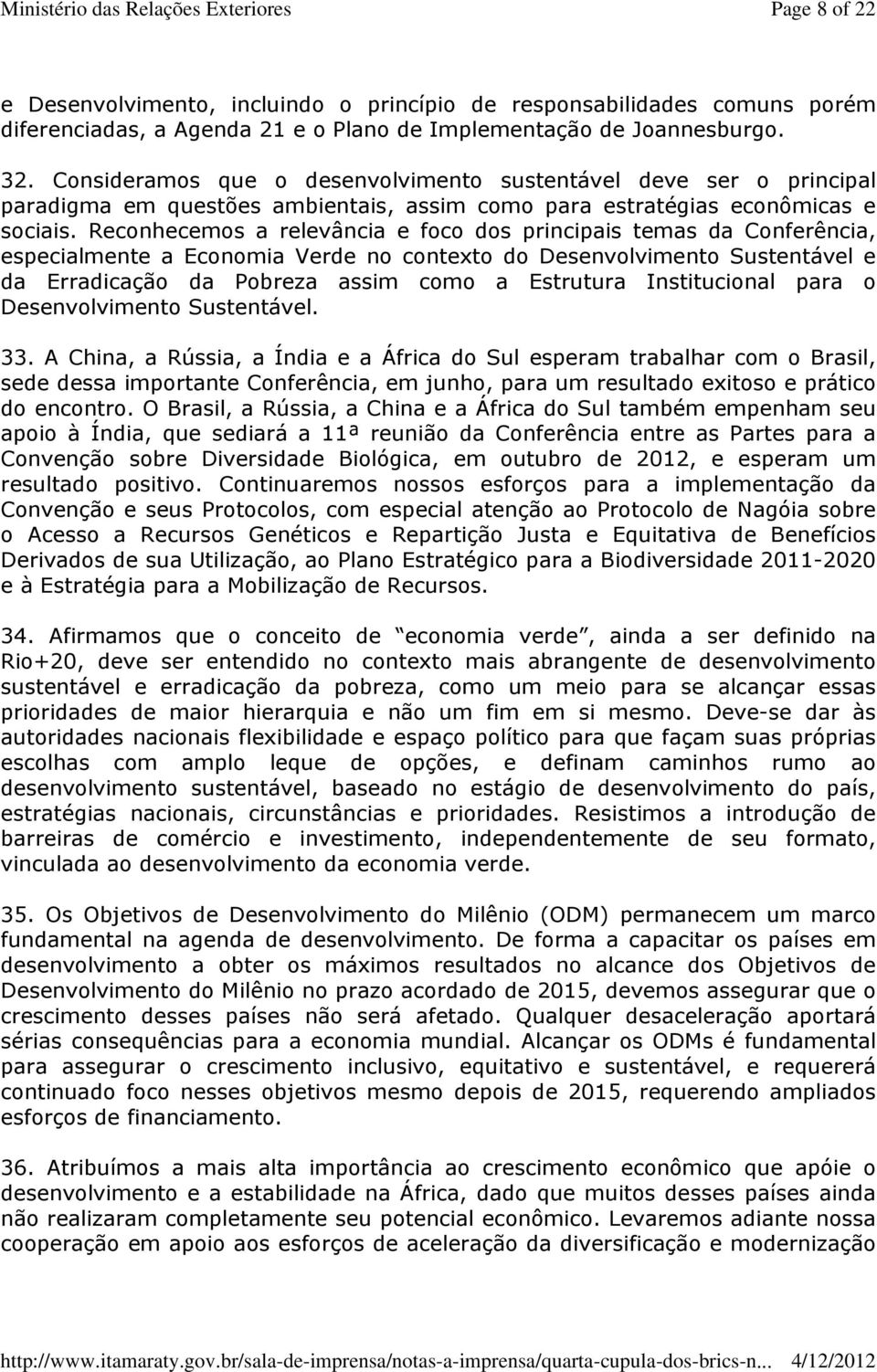 Reconhecemos a relevância e foco dos principais temas da Conferência, especialmente a Economia Verde no contexto do Desenvolvimento Sustentável e da Erradicação da Pobreza assim como a Estrutura