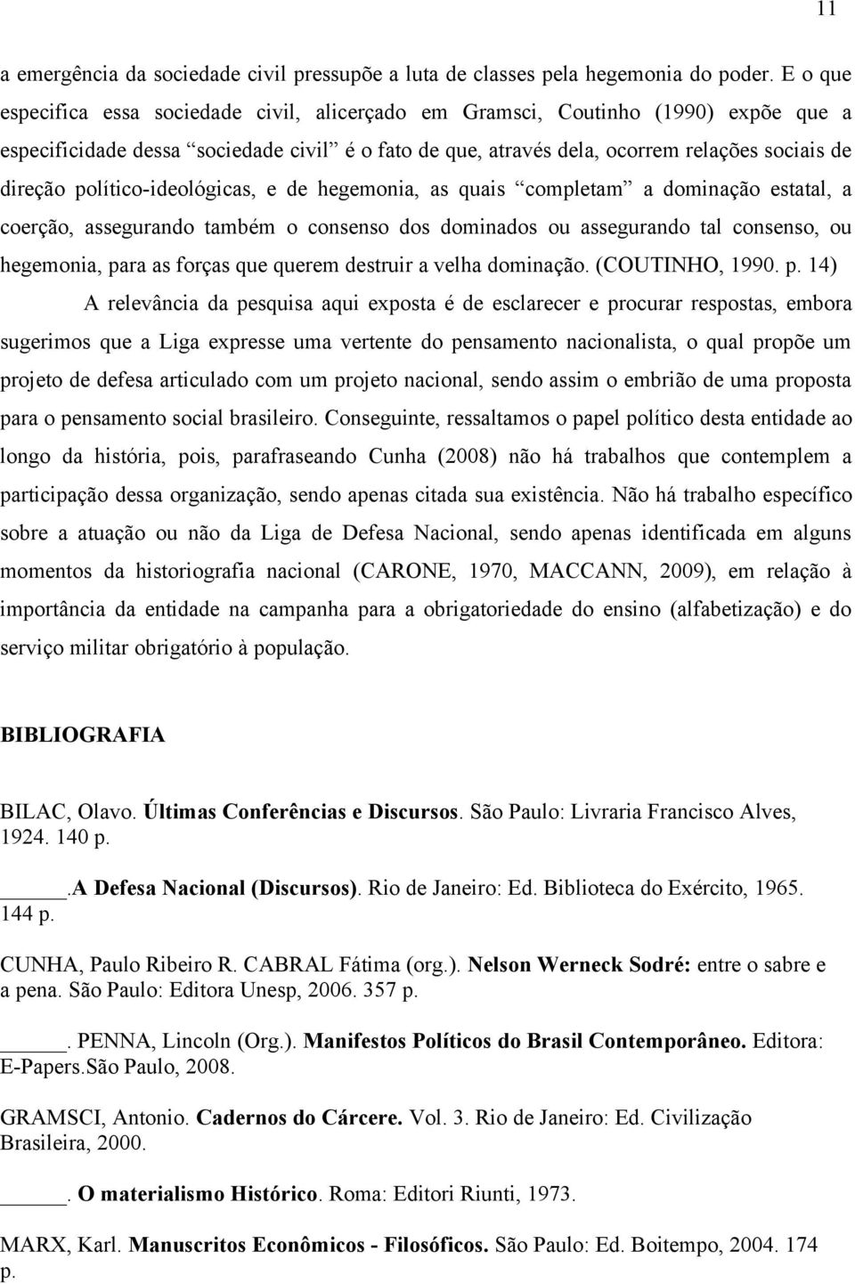 político-ideológicas, e de hegemonia, as quais completam a dominação estatal, a coerção, assegurando também o consenso dos dominados ou assegurando tal consenso, ou hegemonia, para as forças que