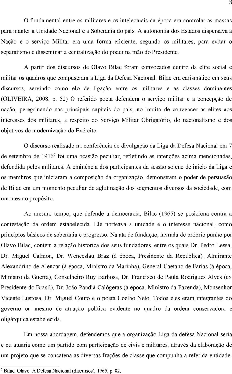 A partir dos discursos de Olavo Bilac foram convocados dentro da elite social e militar os quadros que compuseram a Liga da Defesa Nacional.