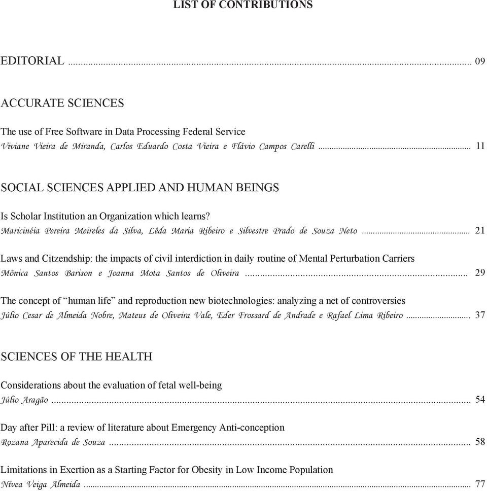 .. 21 Laws and Citzendship: the impacts of civil interdiction in daily routine of Mental Perturbation Carriers Mônica Santos Barison e Joanna Mota Santos de Oliveira.