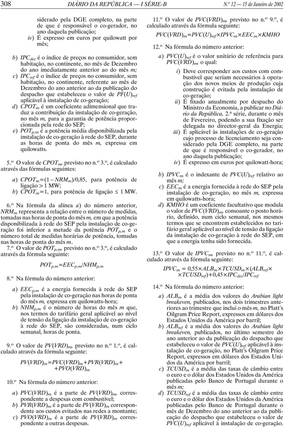 Dezembro do ano imediatamente anterior ao do c) IPC ref é o índice de preços no consumidor, sem habitação, no continente, referente ao mês de Dezembro do ano anterior ao da publicação do despacho que