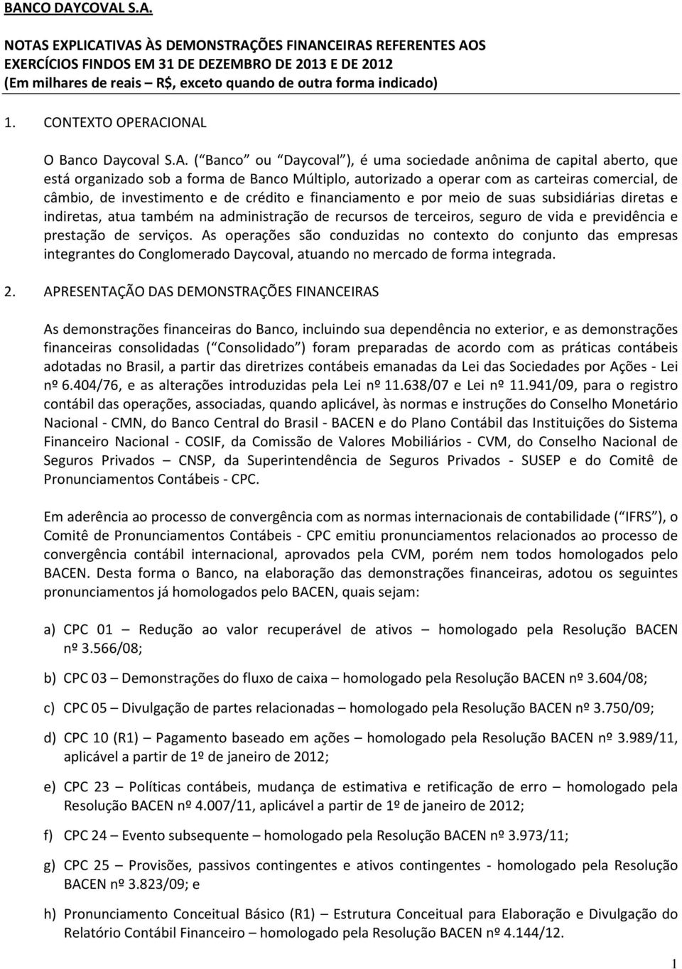 IONAL O Banco Daycoval S.A. ( Banco ou Daycoval ), é uma sociedade anônima de capital aberto, que está organizado sob a forma de Banco Múltiplo, autorizado a operar com as carteiras comercial, de