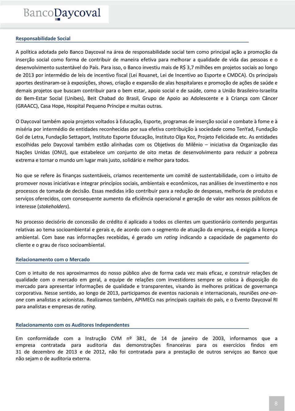 Para isso, o Banco investiu mais de R$ 3,7 milhões em projetos sociais ao longo de 2013 por intermédio de leis de incentivo fiscal (Lei Rouanet, Lei de Incentivo ao Esporte e CMDCA).