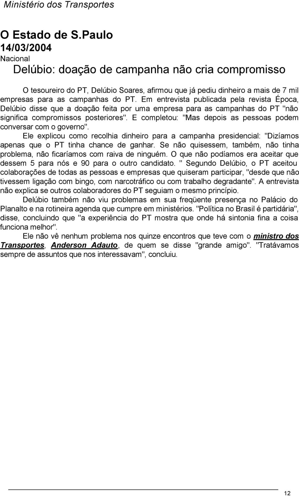 Em entrevista publicada pela revista Época, Delúbio disse que a doação feita por uma empresa para as campanhas do PT "não significa compromissos posteriores".