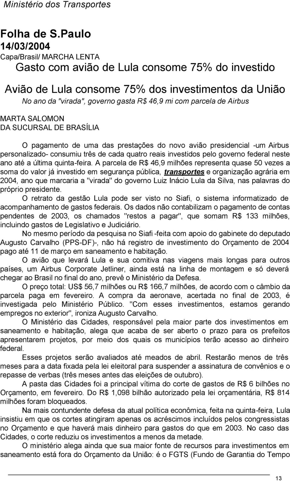 parcela de Airbus MARTA SALOMON DA SUCURSAL DE BRASÍLIA O pagamento de uma das prestações do novo avião presidencial -um Airbus personalizado- consumiu três de cada quatro reais investidos pelo