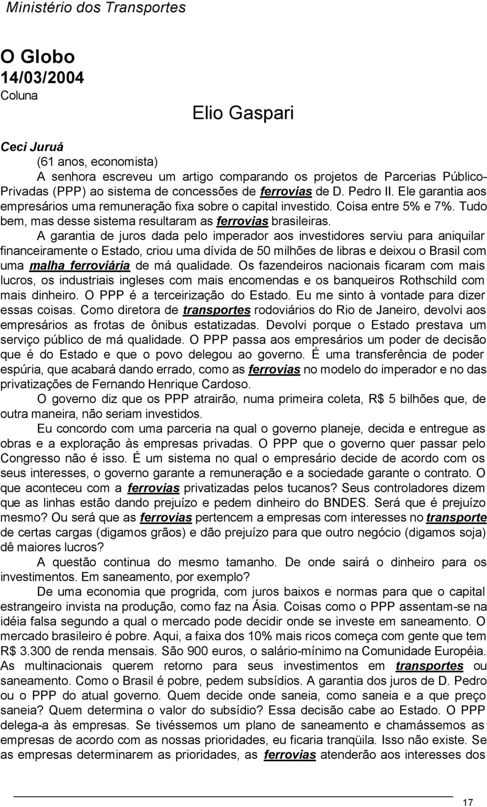 A garantia de juros dada pelo imperador aos investidores serviu para aniquilar financeiramente o Estado, criou uma dívida de 50 milhões de libras e deixou o Brasil com uma malha ferroviária de má