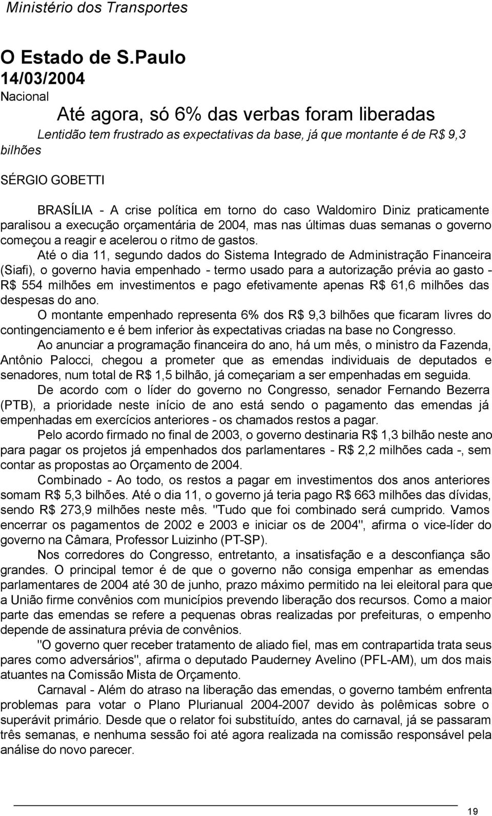 torno do caso Waldomiro Diniz praticamente paralisou a execução orçamentária de 2004, mas nas últimas duas semanas o governo começou a reagir e acelerou o ritmo de gastos.