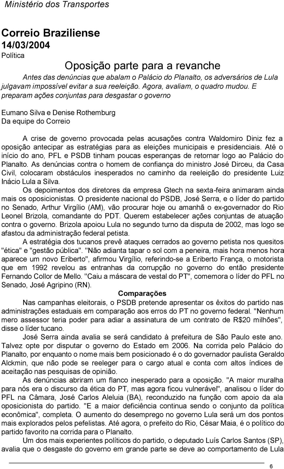 E preparam ações conjuntas para desgastar o governo Eumano Silva e Denise Rothemburg Da equipe do Correio A crise de governo provocada pelas acusações contra Waldomiro Diniz fez a oposição antecipar