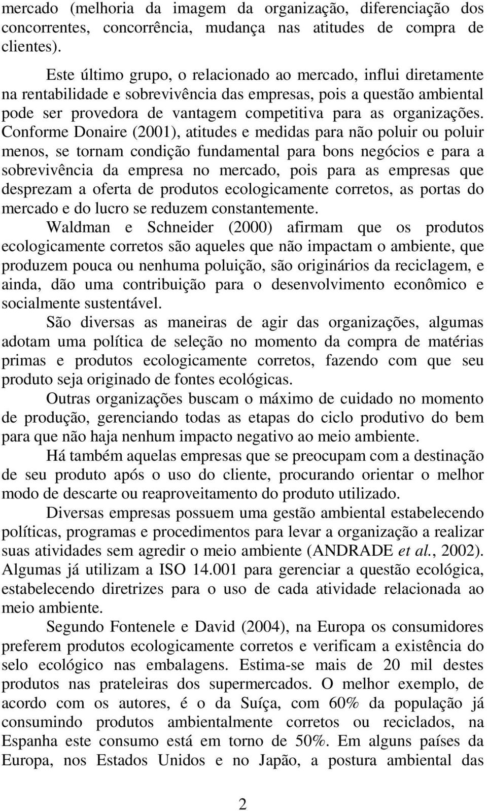 Conforme Donaire (2001), atitudes e medidas para não poluir ou poluir menos, se tornam condição fundamental para bons negócios e para a sobrevivência da empresa no mercado, pois para as empresas que