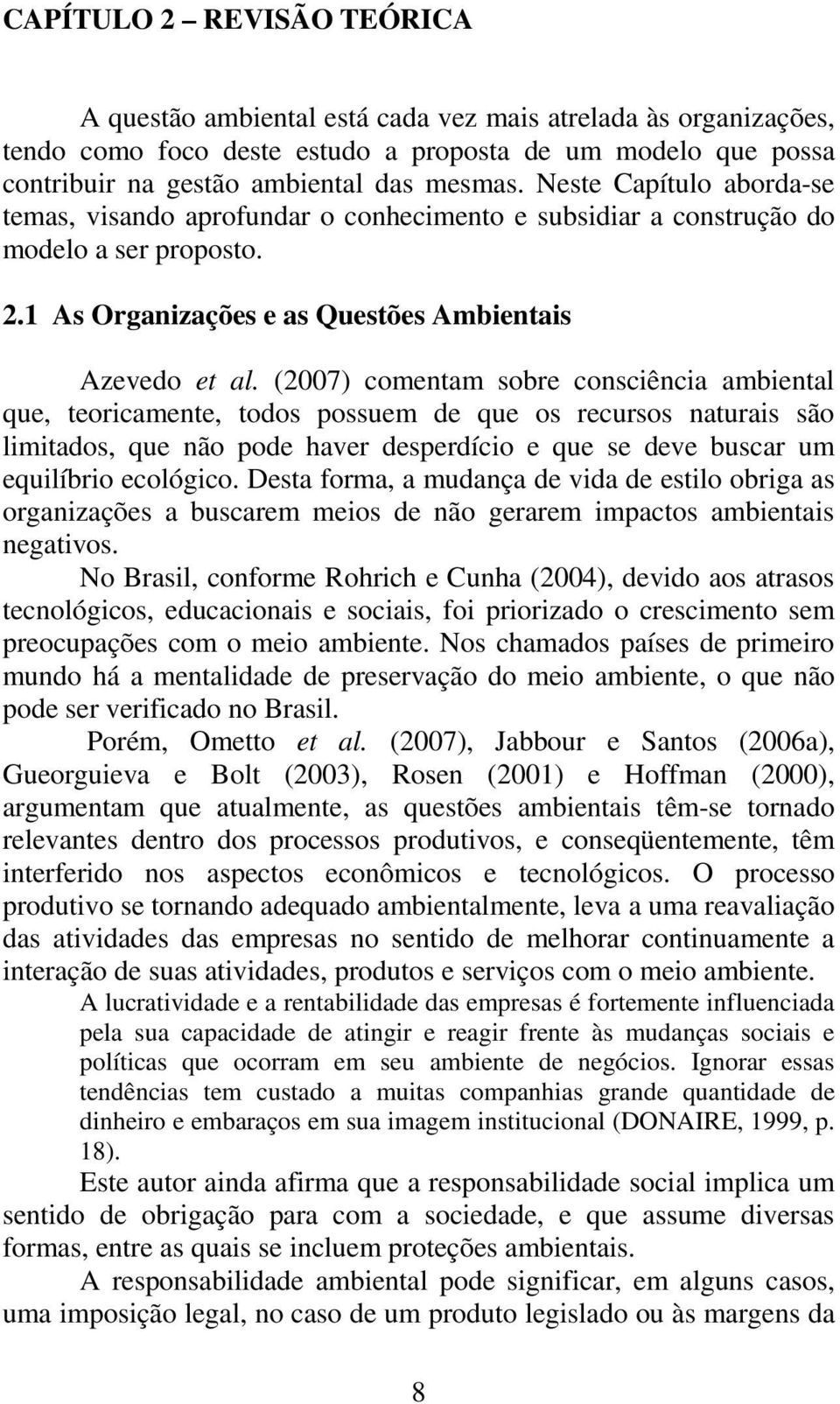 (2007) comentam sobre consciência ambiental que, teoricamente, todos possuem de que os recursos naturais são limitados, que não pode haver desperdício e que se deve buscar um equilíbrio ecológico.