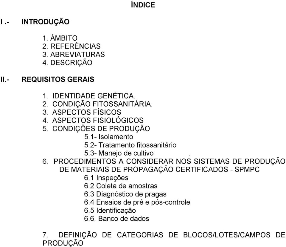 PROCEDIMENTOS A CONSIDERAR NOS SISTEMAS DE PRODUÇÃO DE MATERIAIS DE PROPAGAÇÃO CERTIFICADOS - SPMPC 6.1 Inspeções 6.2 Coleta de amostras 6.
