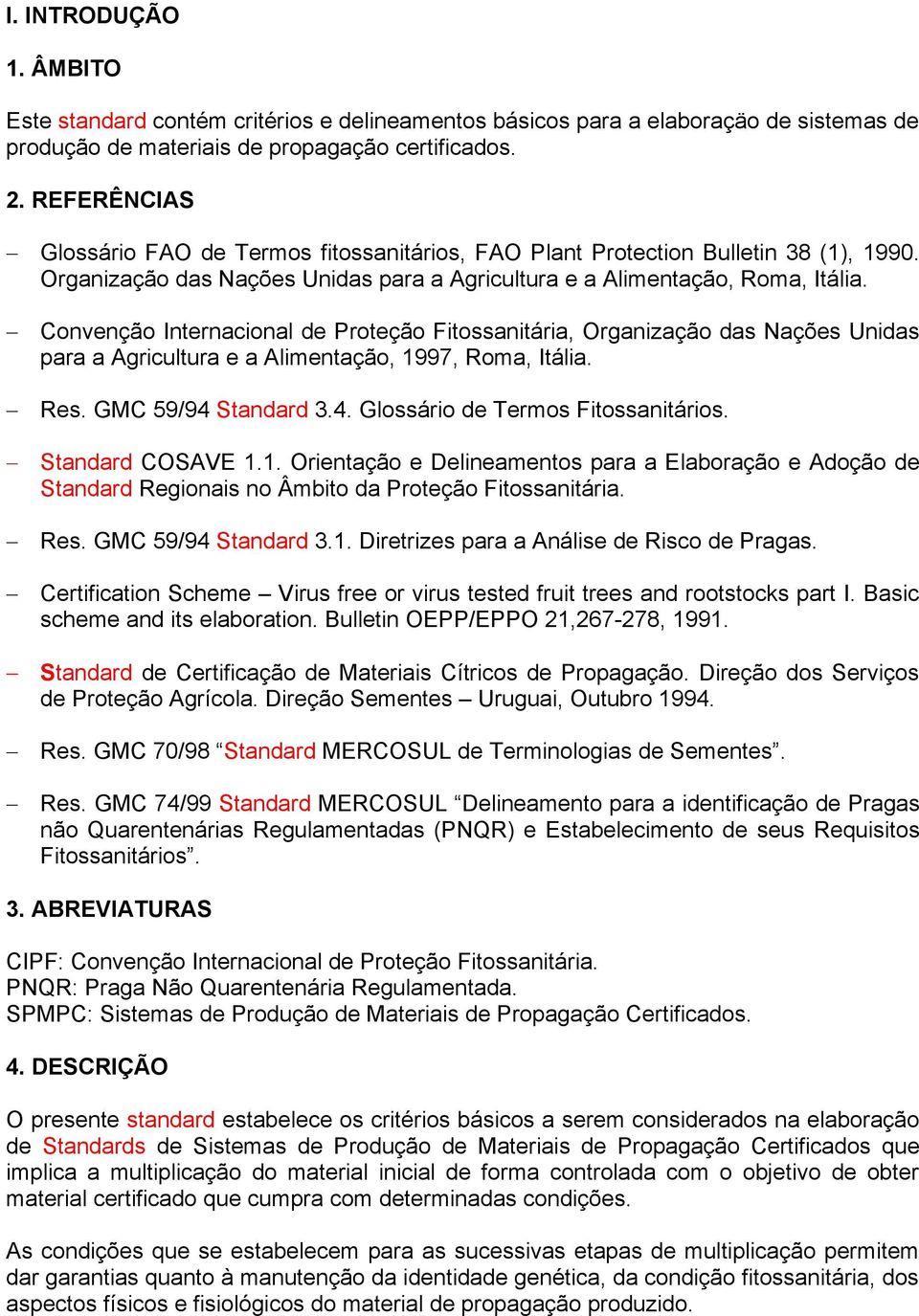 Convenção Internacional de Proteção Fitossanitária, Organização das Nações Unidas para a Agricultura e a Alimentação, 1997, Roma, Itália. Res. GMC 59/94 Standard 3.4. Glossário de Termos Fitossanitários.