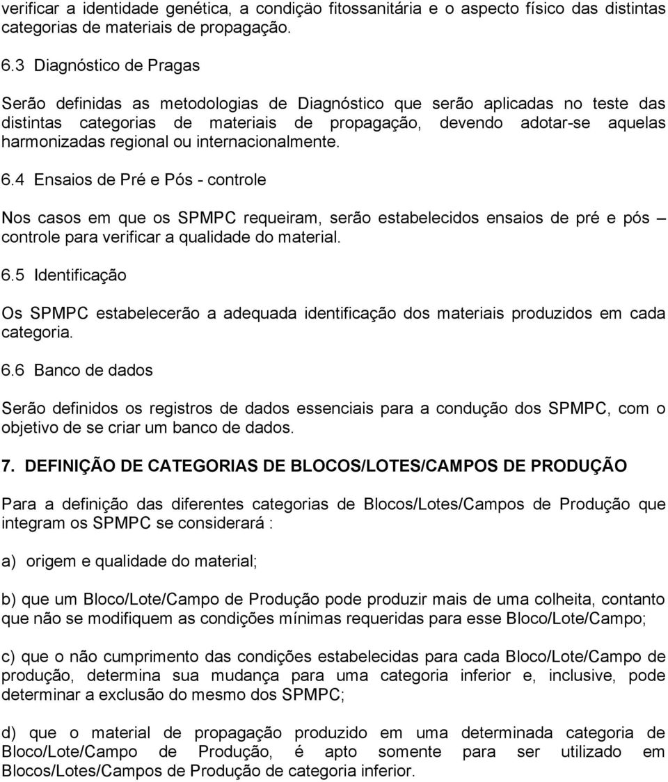 regional ou internacionalmente. 6.4 Ensaios de Pré e Pós - controle Nos casos em que os SPMPC requeiram, serão estabelecidos ensaios de pré e pós controle para verificar a qualidade do material. 6.5 Identificação Os SPMPC estabelecerão a adequada identificação dos materiais produzidos em cada categoria.