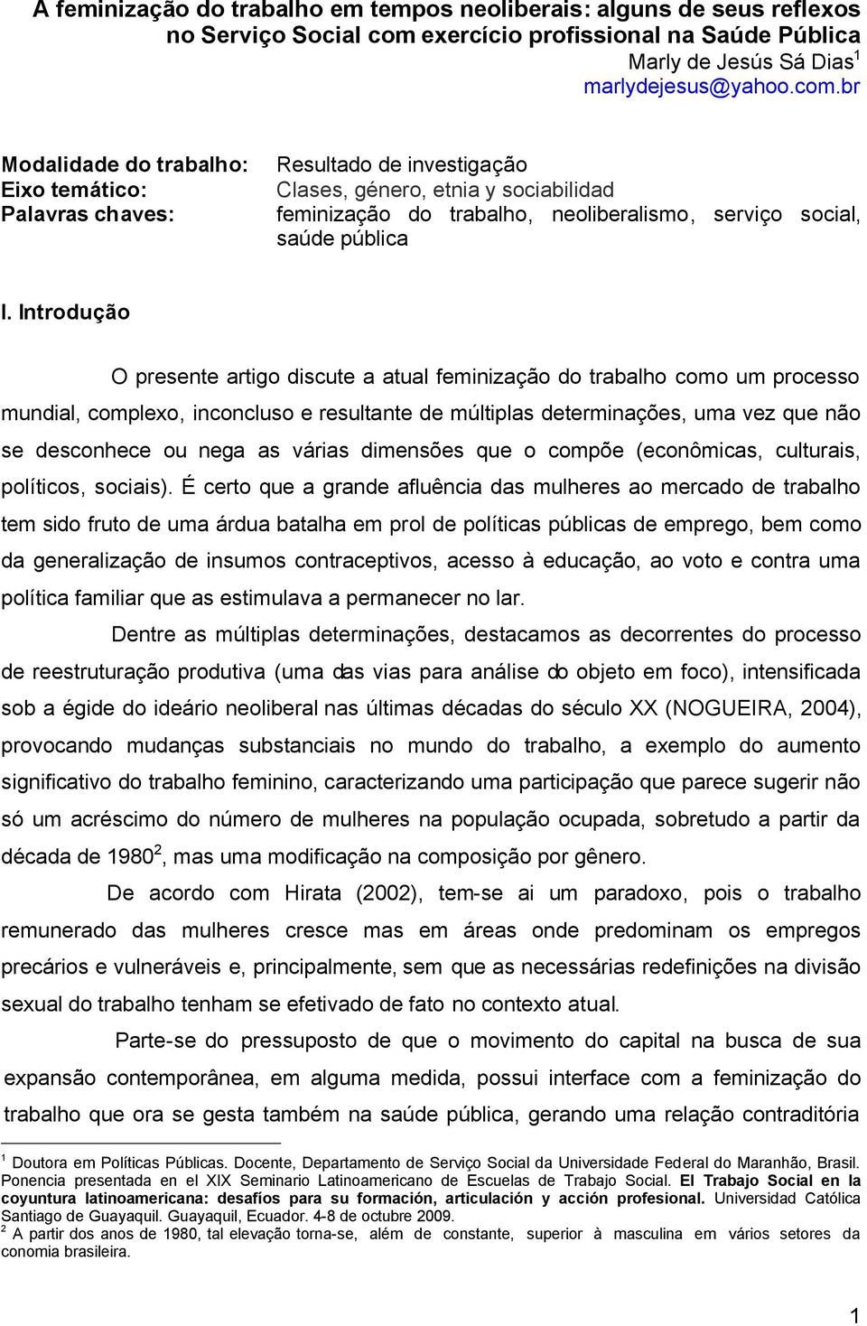 br Modalidade do trabalho: Eixo temático: Palavras chaves: Resultado de investigação Clases, género, etnia y sociabilidad feminização do trabalho, neoliberalismo, serviço social, saúde pública I.