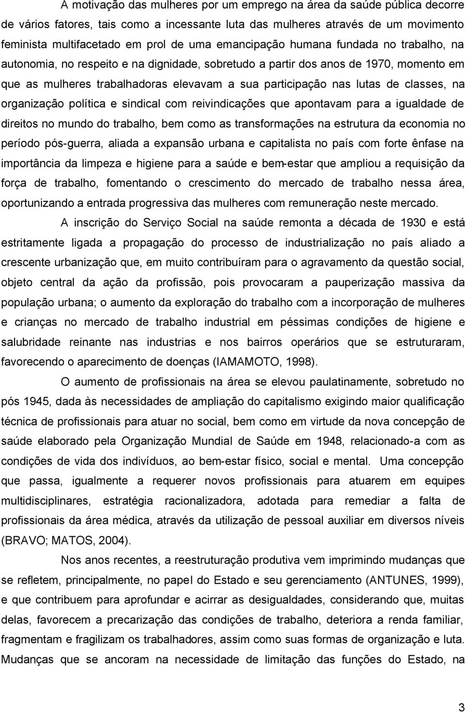 de classes, na organização política e sindical com reivindicações que apontavam para a igualdade de direitos no mundo do trabalho, bem como as transformações na estrutura da economia no período