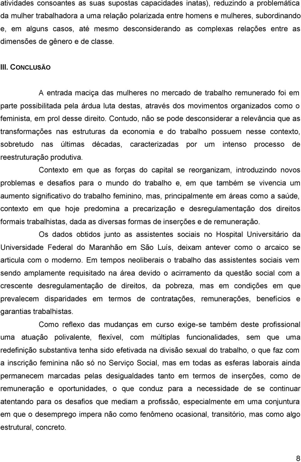 CONCLUSÃO A entrada maciça das mulheres no mercado de trabalho remunerado foi em parte possibilitada pela árdua luta destas, através dos movimentos organizados como o feminista, em prol desse direito.