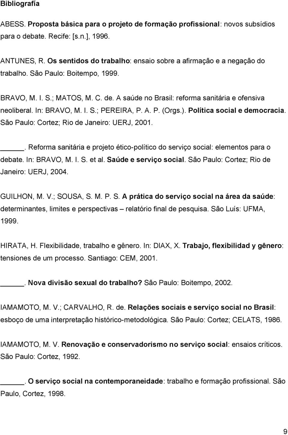 In: BRAVO, M. I. S.; PEREIRA, P. A. P. (Orgs.). Política social e democracia. São Paulo: Cortez; Rio de Janeiro: UERJ, 2001.