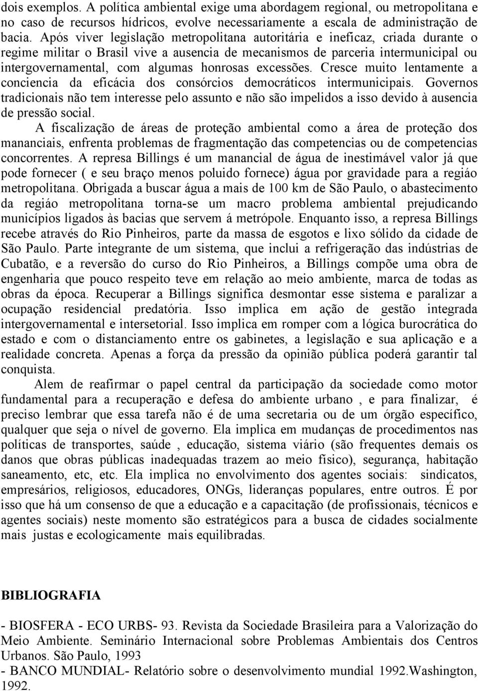 honrosas excessões. Cresce muito lentamente a conciencia da eficácia dos consórcios democráticos intermunicipais.