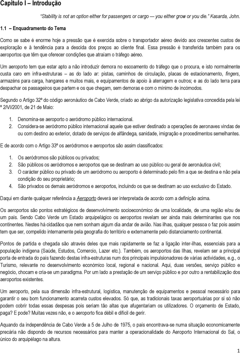 Essa pressão é transferida também para os aeroportos que têm que oferecer condições que atraíam o tráfego aéreo.