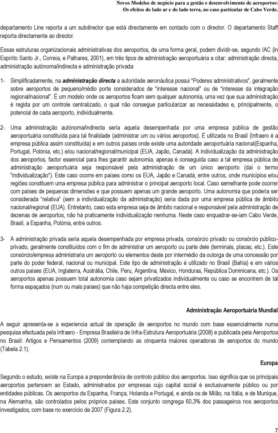 , Correia, e Palhares, 2001), em três tipos de administração aeroportuária a citar: administração directa, administração autónoma/indirecta e administração privada: 1- Simplificadamente, na