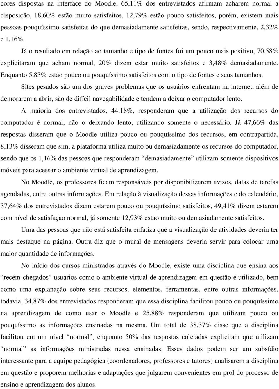 Já o resultado em relação ao tamanho e tipo de fontes foi um pouco mais positivo, 70,58% explicitaram que acham normal, 20% dizem estar muito satisfeitos e 3,48% demasiadamente.