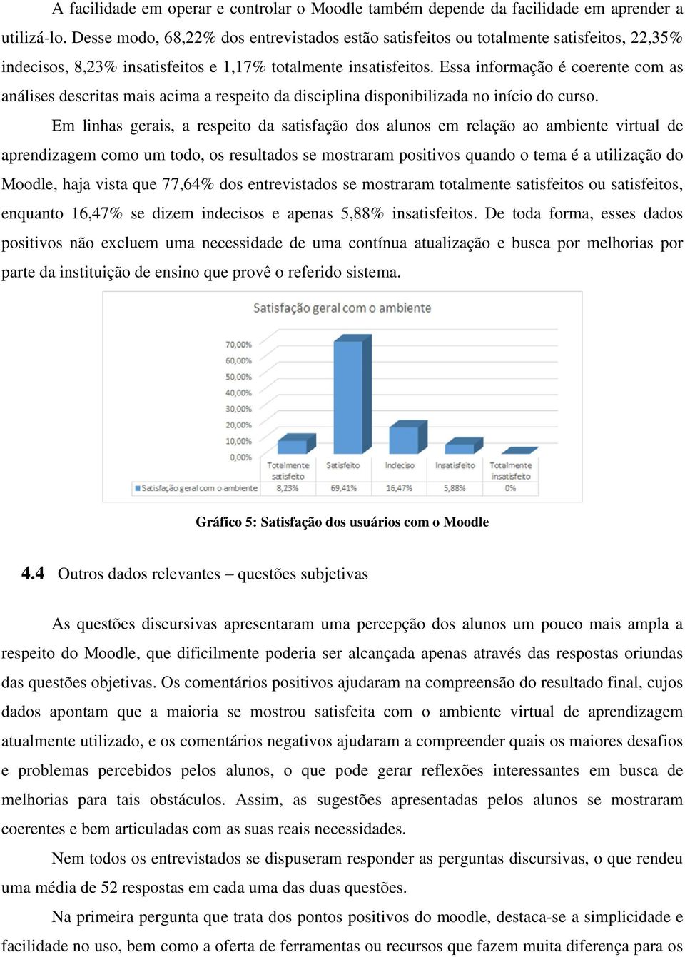 Essa informação é coerente com as análises descritas mais acima a respeito da disciplina disponibilizada no início do curso.