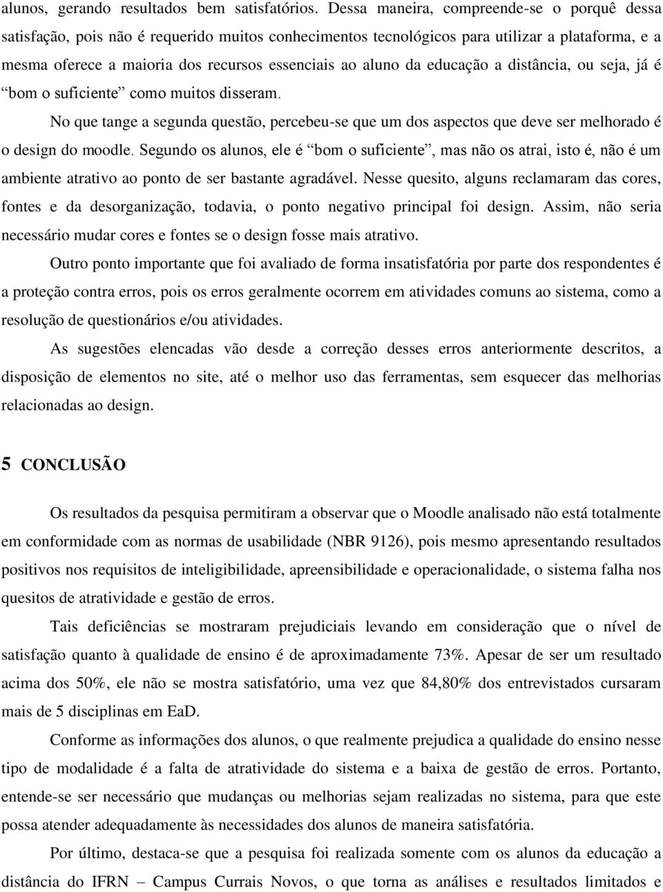 da educação a distância, ou seja, já é bom o suficiente como muitos disseram. No que tange a segunda questão, percebeu-se que um dos aspectos que deve ser melhorado é o design do moodle.